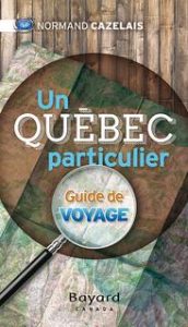 Un Québec particulier : guide de voyage