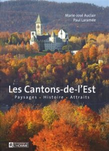 Les cantons de l'est: paysages , histoire, attraits