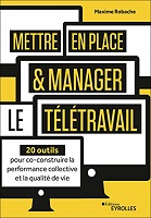 Mettre en place et manager le télétravail : 20 outils pour co-construire la performance collective et la qualité de vie