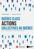 Quebec Class Actions = Actions collectives au Québec : articles, notes, directives, jurisprudence & illustrations 