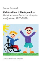 Vulnérables, tolérés, exclus : histoire des enfants handicapés au Québec, 1920-1990