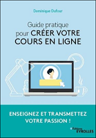 Guide pratique pour créer votre cours en ligne : enseignez et transmettez votre passion! 
