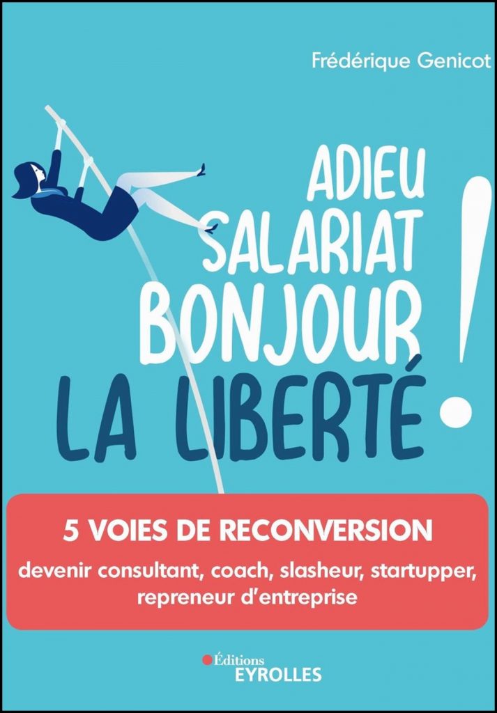 Adieu salariat, bonjour la liberté! : 5 voies de reconversion : devenir consultant, coach, slasheur, startupper, repreneur d'entreprise