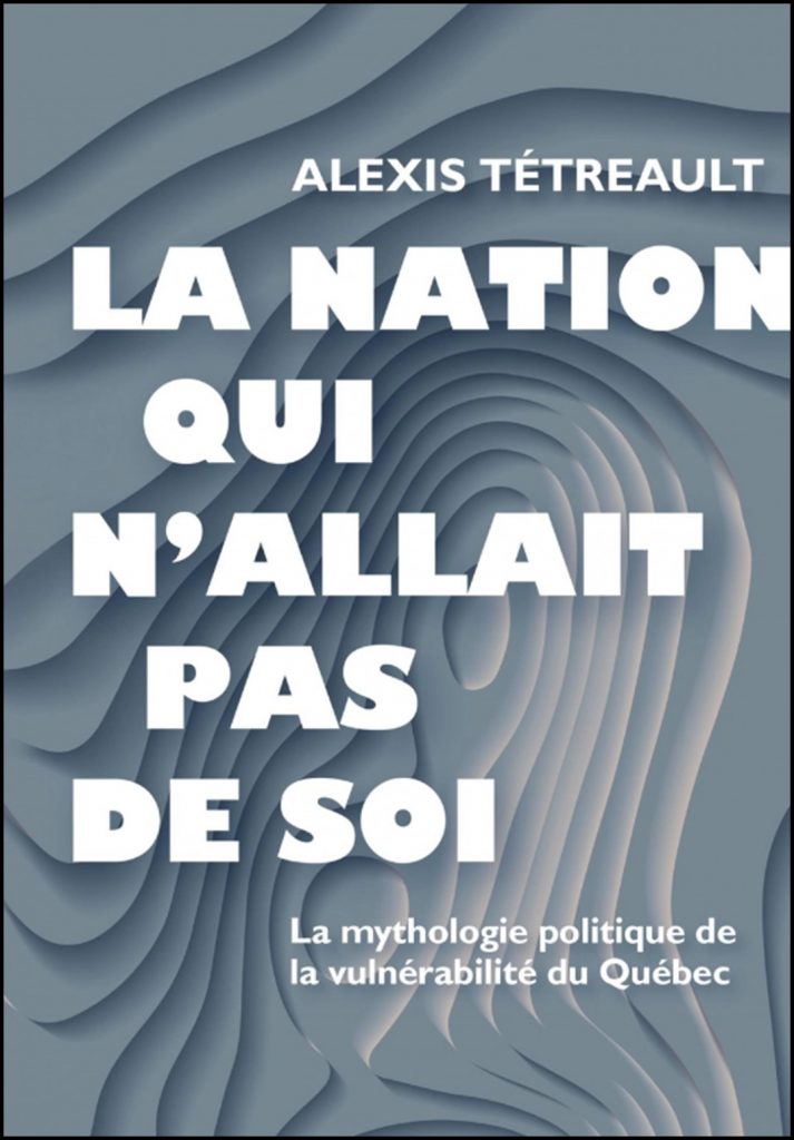 La nation qui n'allait pas de soi : la mythologie politique de la vulnérabilité du Québec