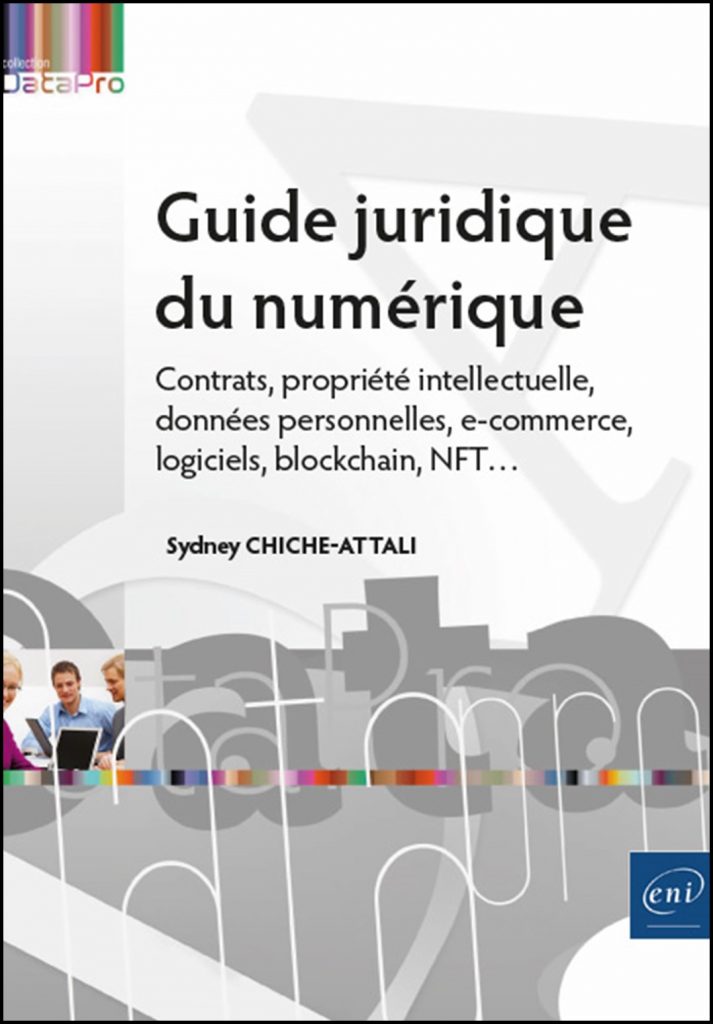 Guide juridique du numérique : contrats, propriété intellectuelle, données personnelles, e-commerce, logiciels, blockchain, NFT...
