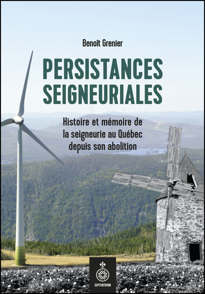 Persistances seigneuriales : histoire et mémoire de la seigneurie au Québec depuis son abolition
